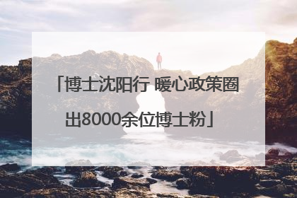 博士沈阳行 暖心政策圈出8000余位博士粉