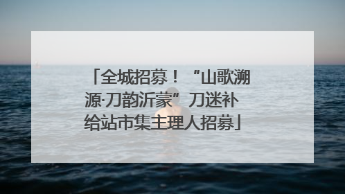 全城招募！“山歌溯源·刀韵沂蒙”刀迷补给站市集主理人招募