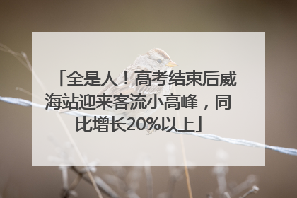 全是人！高考结束后威海站迎来客流小高峰，同比增长20%以上