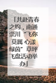 共赴青春之约，南通崇川“飞你莫属 心漾绿茵”草坪飞盘活动举办