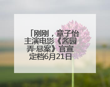 刚刚，章子怡主演电影《酱园弄·悬案》官宣定档6月21日！赵丽颖、杨幂、易烊千玺等角色海报曝光