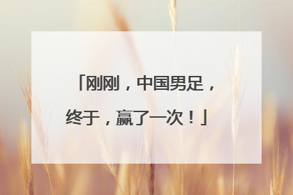 刚刚，中国男足，终于，赢了一次！