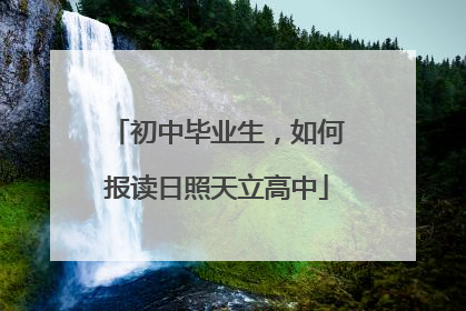 初中毕业生，如何报读日照天立高中