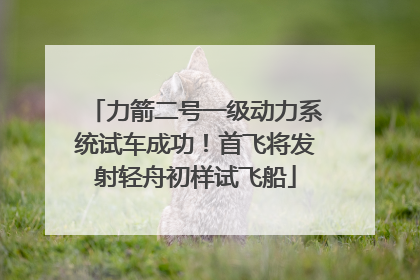 力箭二号一级动力系统试车成功！首飞将发射轻舟初样试飞船