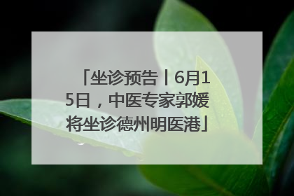 坐诊预告丨6月15日，中医专家郭媛将坐诊德州明医港