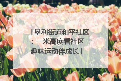 垦利街道和平社区：一米高度看社区 趣味运动伴成长