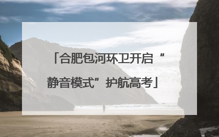 合肥包河环卫开启“静音模式”护航高考