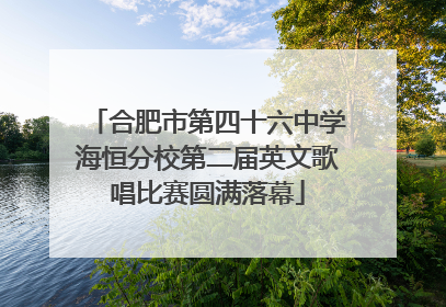 合肥市第四十六中学海恒分校第二届英文歌唱比赛圆满落幕