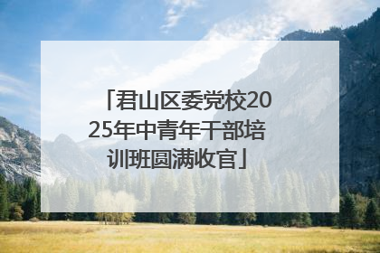 君山区委党校2025年中青年干部培训班圆满收官