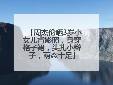 周杰伦晒3岁小女儿背影照，身穿格子裙，头扎小辫子，萌态十足