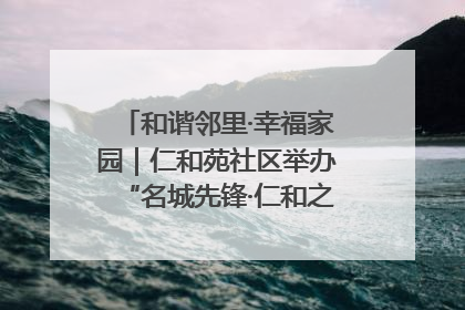 和谐邻里·幸福家园｜仁和苑社区举办“名城先锋·仁和之家”文明实践活动