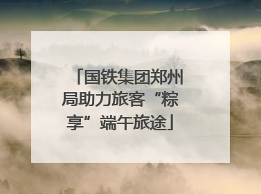 国铁集团郑州局助力旅客“粽享”端午旅途
