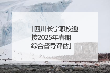 四川长宁职校迎接2025年春期综合督导评估