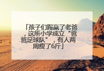 孩子们踢赢了老爸，这所小学成立“爸爸足球队”，有人两周瘦了6斤