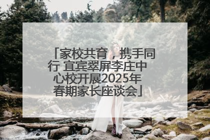 家校共育，携手同行 宜宾翠屏李庄中心校开展2025年春期家长座谈会
