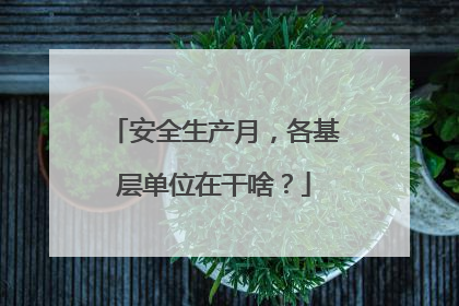 安全生产月，各基层单位在干啥？