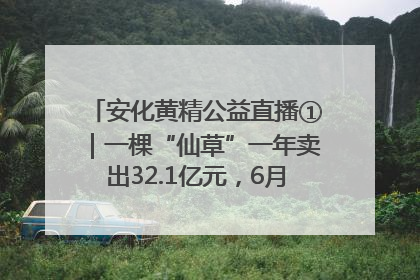 安化黄精公益直播①｜一棵“仙草”一年卖出32.1亿元，6月26日10:00新湖南直播揭秘安化黄精变黄金的“密码”