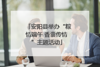 安阳县举办“粽情端午 香囊传情”主题活动