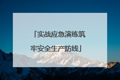 实战应急演练筑牢安全生产防线