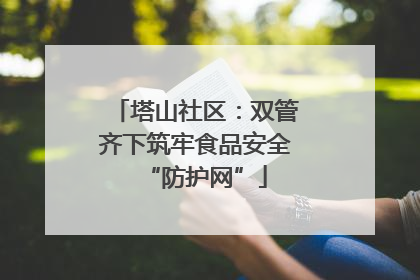 塔山社区：双管齐下筑牢食品安全“防护网”