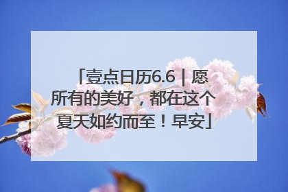 壹点日历6.6｜愿所有的美好，都在这个夏天如约而至！早安