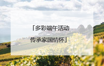 多彩端午活动 传承家国情怀