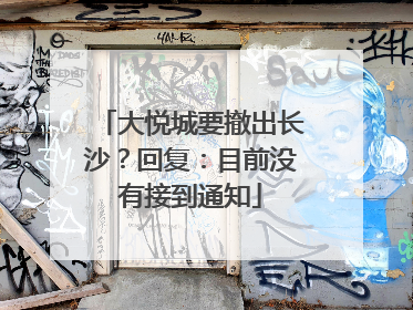 大悦城要撤出长沙？回复：目前没有接到通知