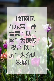 好网民·在东营｜孙雪慧：以“网”为媒传税音 以“屏”为介助发展