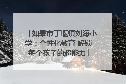 如皋市丁堰镇刘海小学：个性化教育 解锁每个孩子的超能力