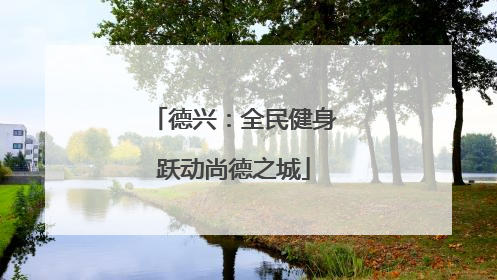 德兴：全民健身跃动尚德之城