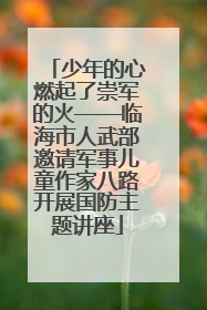 少年的心燃起了崇军的火——临海市人武部邀请军事儿童作家八路开展国防主题讲座