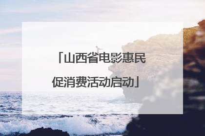 山西省电影惠民促消费活动启动