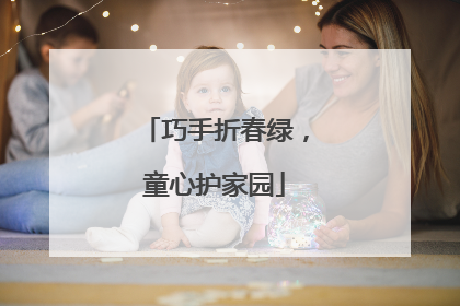 巧手折春绿，童心护家园