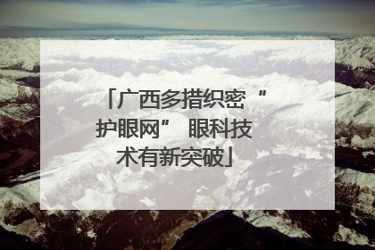 广西多措织密“护眼网” 眼科技术有新突破