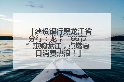 建设银行黑龙江省分行：龙卡“66节”惠购龙江，点燃夏日消费热浪！
