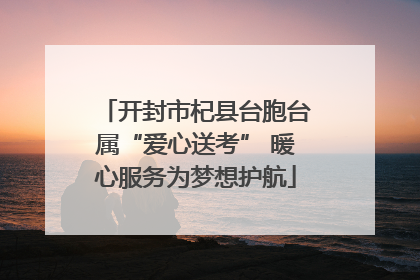 开封市杞县台胞台属“爱心送考” 暖心服务为梦想护航