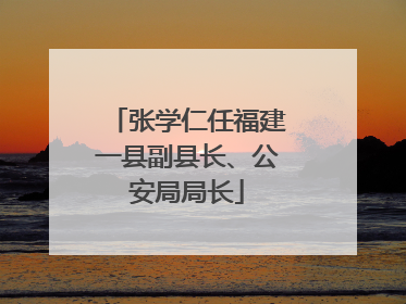 张学仁任福建一县副县长、公安局局长