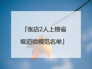 张店2人上榜省级道德模范名单
