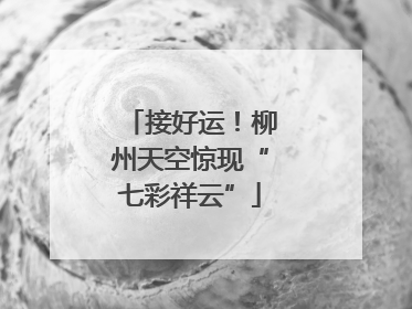 接好运！柳州天空惊现“七彩祥云”