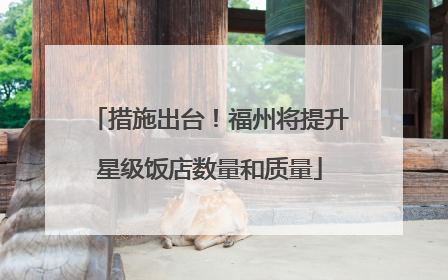 措施出台！福州将提升星级饭店数量和质量
