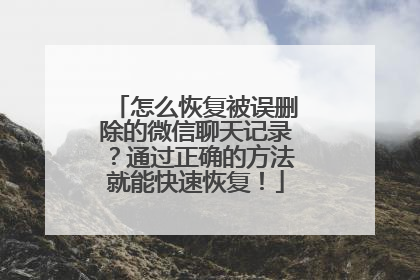 怎么恢复被误删除的微信聊天记录？通过正确的方法就能快速恢复！