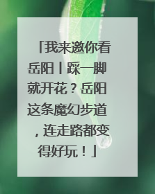我来邀你看岳阳丨踩一脚就开花？岳阳这条魔幻步道，连走路都变得好玩！
