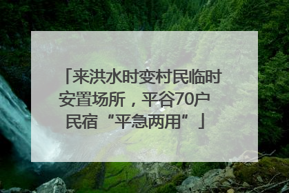 来洪水时变村民临时安置场所，平谷70户民宿“平急两用”