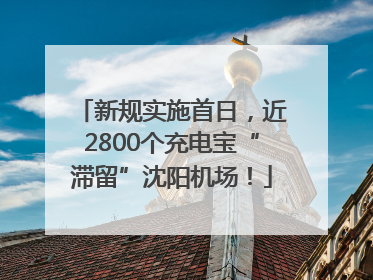 新规实施首日，近2800个充电宝“滞留”沈阳机场！