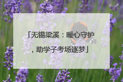无锡梁溪：暖心守护，助学子考场逐梦