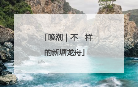 晚潮｜不一样的新塘龙舟