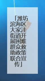 潍坊滨海区大家洼街道开展困难群众救助政策联合宣传