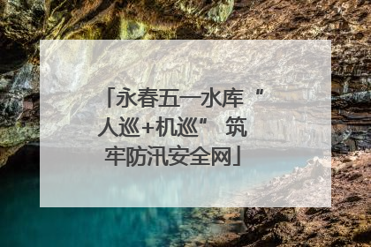 永春五一水库“人巡+机巡” 筑牢防汛安全网