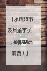 永辉超市及其董事长，被限制高消费！