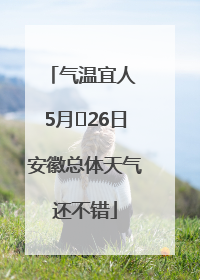 气温宜人 5月﻿26日安徽总体天气还不错